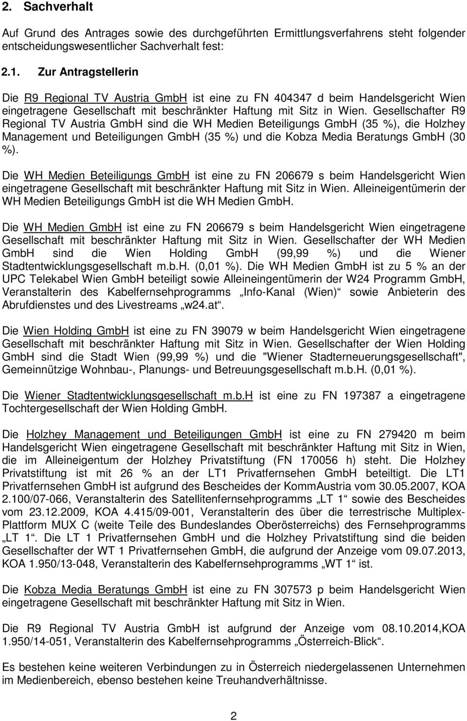 Gesellschafter R9 Regional TV Austria GmbH sind die WH Medien Beteiligungs GmbH (35 %), die Holzhey Management und Beteiligungen GmbH (35 %) und die Kobza Media Beratungs GmbH (30 %).