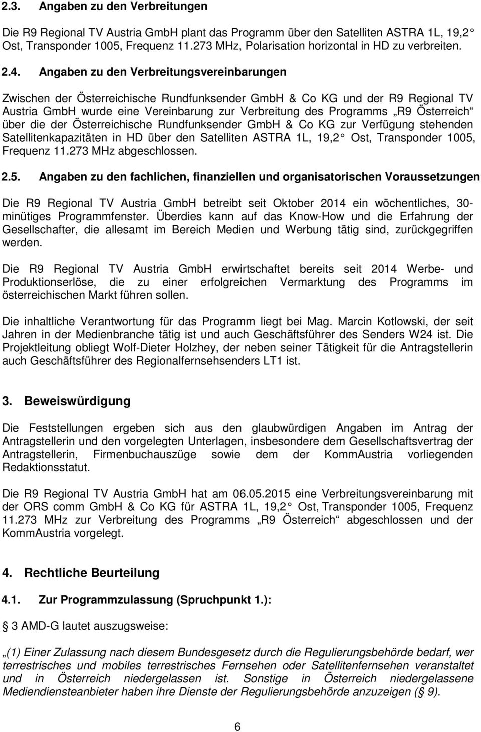 Angaben zu den Verbreitungsvereinbarungen Zwischen der Österreichische Rundfunksender GmbH & Co KG und der R9 Regional TV Austria GmbH wurde eine Vereinbarung zur Verbreitung des Programms R9