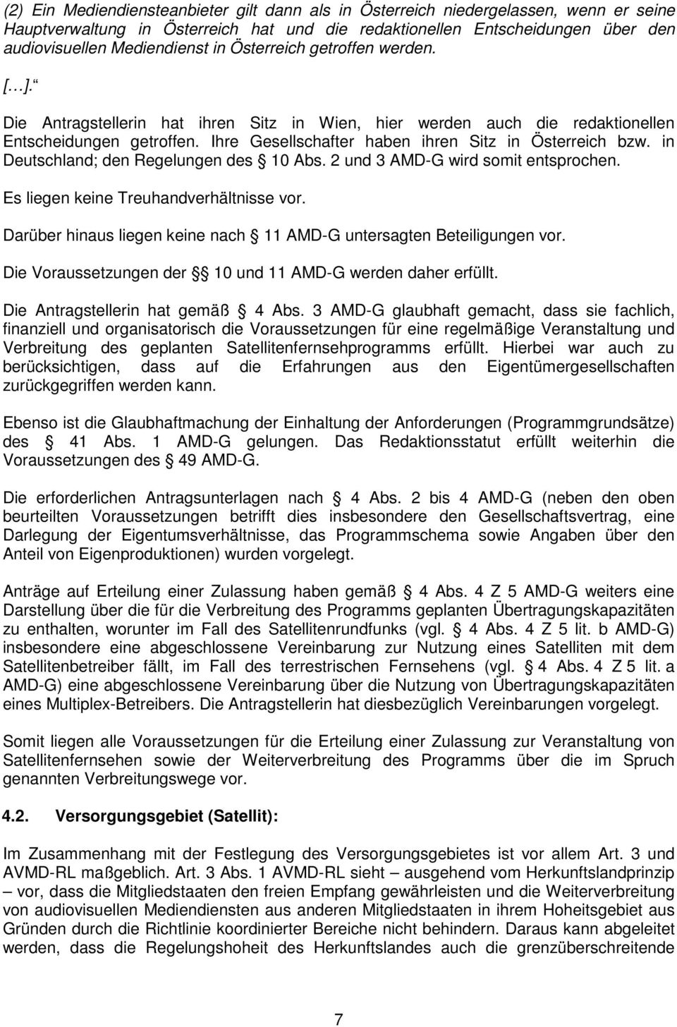 in Deutschland; den Regelungen des 10 Abs. 2 und 3 AMD-G wird somit entsprochen. Es liegen keine Treuhandverhältnisse vor. Darüber hinaus liegen keine nach 11 AMD-G untersagten Beteiligungen vor.