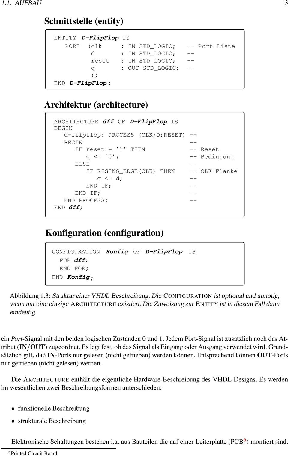 IF; END PROCESS; END dff; Konfiguration (configuration) CONFIGURATION Konfig OF D FlipFlop IS FOR dff; END FOR; END Konfig ; Abbildung 1.3: Struktur einer VHDL Beschreibung.