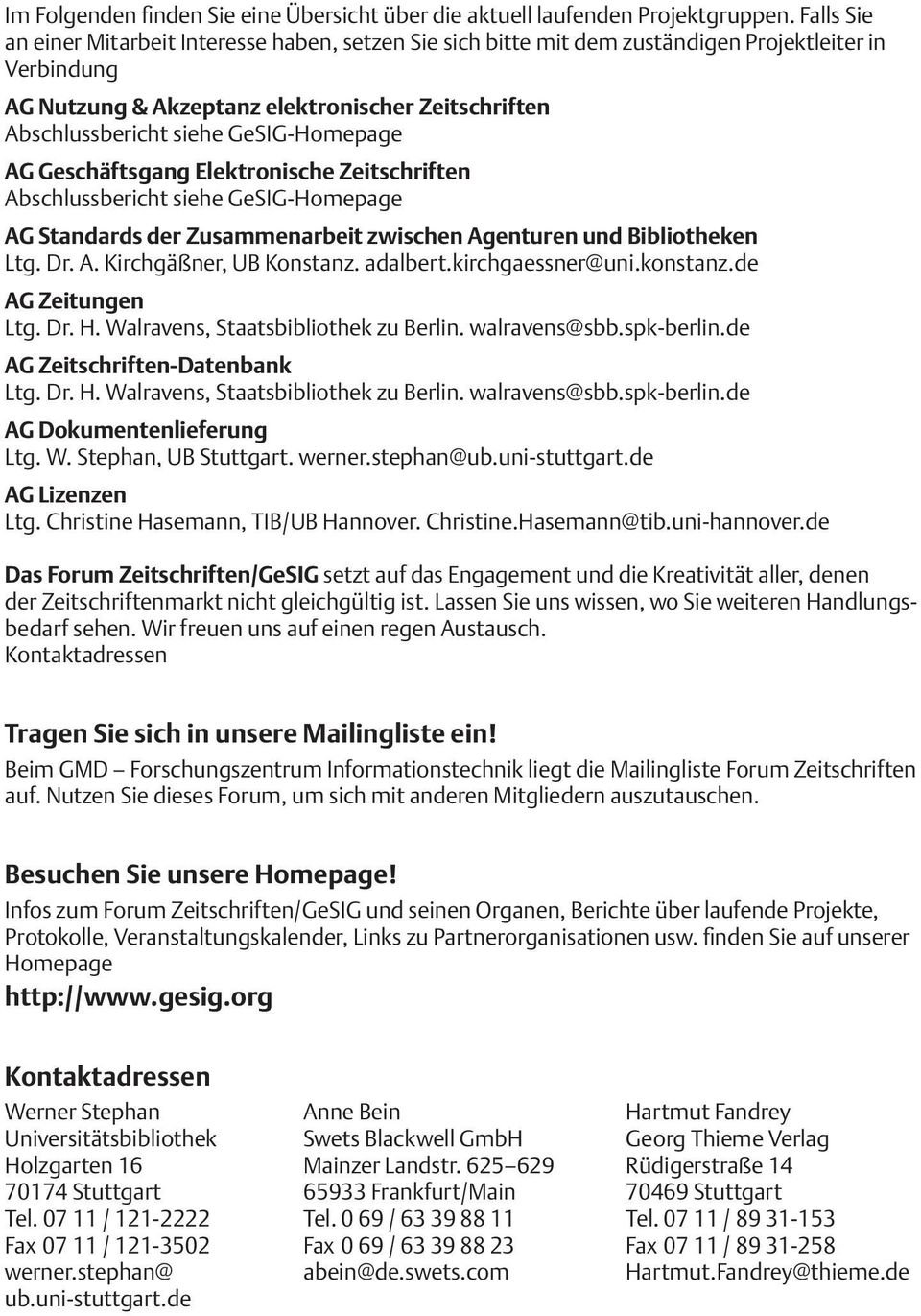 GeSIG-Homepage AG Geschäftsgang Elektronische Zeitschriften Abschlussbericht siehe GeSIG-Homepage AG Standards der Zusammenarbeit zwischen Agenturen und Bibliotheken Ltg. Dr. A. Kirchgäßner, UB Konstanz.