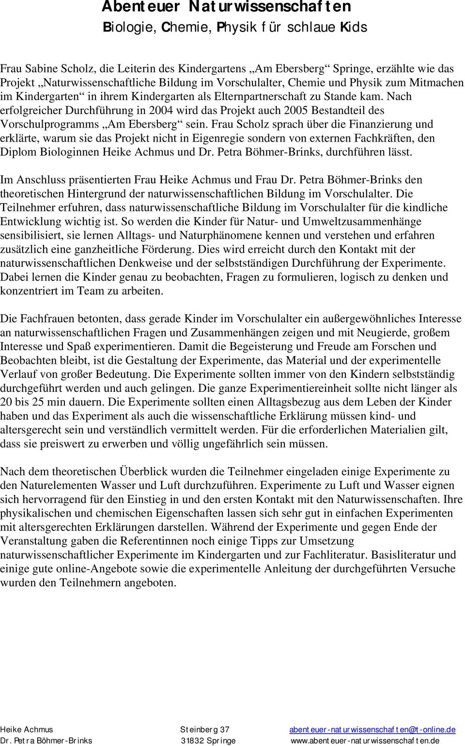 Frau Scholz sprach über die Finanzierung und erklärte, warum sie das Projekt nicht in Eigenregie sondern von externen Fachkräften, den Diplom Biologinnen Heike Achmus und Dr.