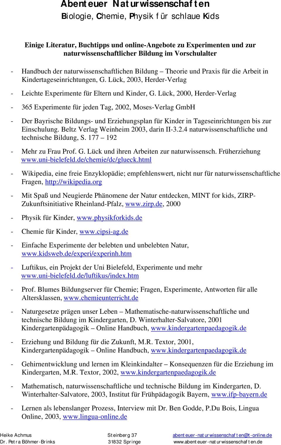 Lück, 2000, Herder-Verlag - 365 Experimente für jeden Tag, 2002, Moses-Verlag GmbH - Der Bayrische Bildungs- und Erziehungsplan für Kinder in Tageseinrichtungen bis zur Einschulung.