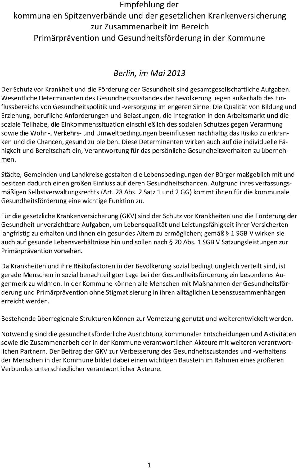 Wesentliche Determinanten des Gesundheitszustandes der Bevölkerung liegen außerhalb des Einflussbereichs von Gesundheitspolitik und -versorgung im engeren Sinne: Die Qualität von Bildung und