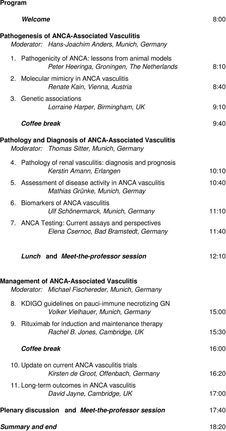 Genetic associations Lorraine Harper, Birmingham, UK 9:10 Coffee break 9:40 Pathology and Diagnosis of ANCA-Associated Vasculitis Moderator: Thomas Sitter, Munich, Germany 4.