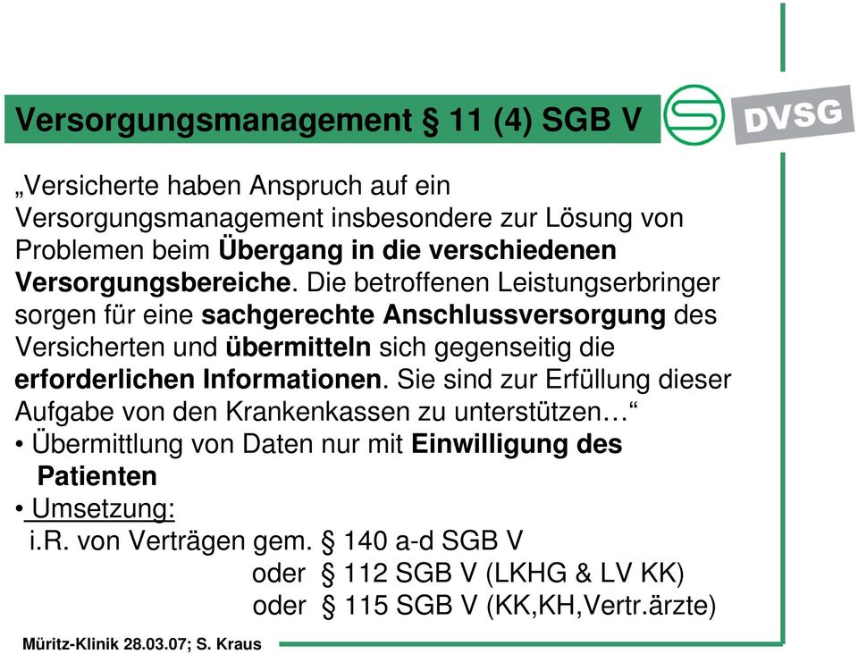 Die betroffenen Leistungserbringer sorgen für eine sachgerechte Anschlussversorgung des Versicherten und übermitteln sich gegenseitig die