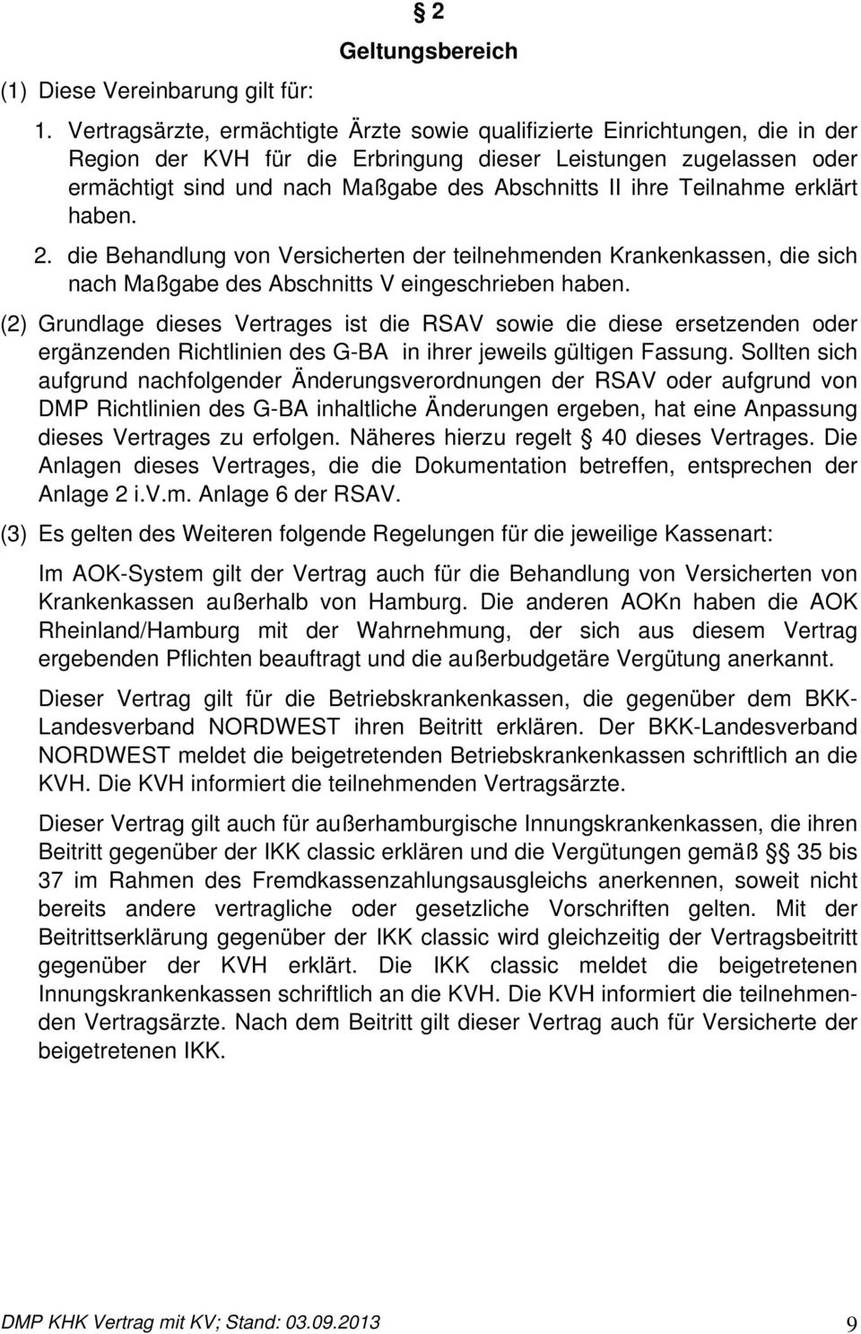 ihre Teilnahme erklärt haben. 2. die Behandlung von Versicherten der teilnehmenden Krankenkassen, die sich nach Maßgabe des Abschnitts V eingeschrieben haben.