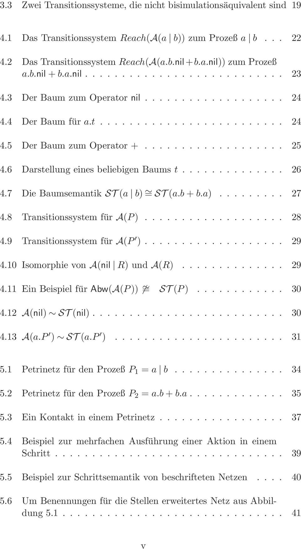 für A(P ) 29 410 Isomorphie von A(nil R) und A(R) 29 411 Ein Beispiel für Abw(A(P)) = ST(P) 30 412 A(nil) ST (nil) 30 413 A(P ) ST (P ) 31 51 Petrinetz für den Prozeß P 1 = b 34 52 Petrinetz für den