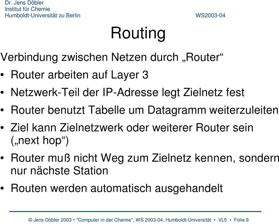 Router sein ( next hop ) Router muß nicht Weg zum Zielnetz kennen, sondern nur nächste Station Routen werden