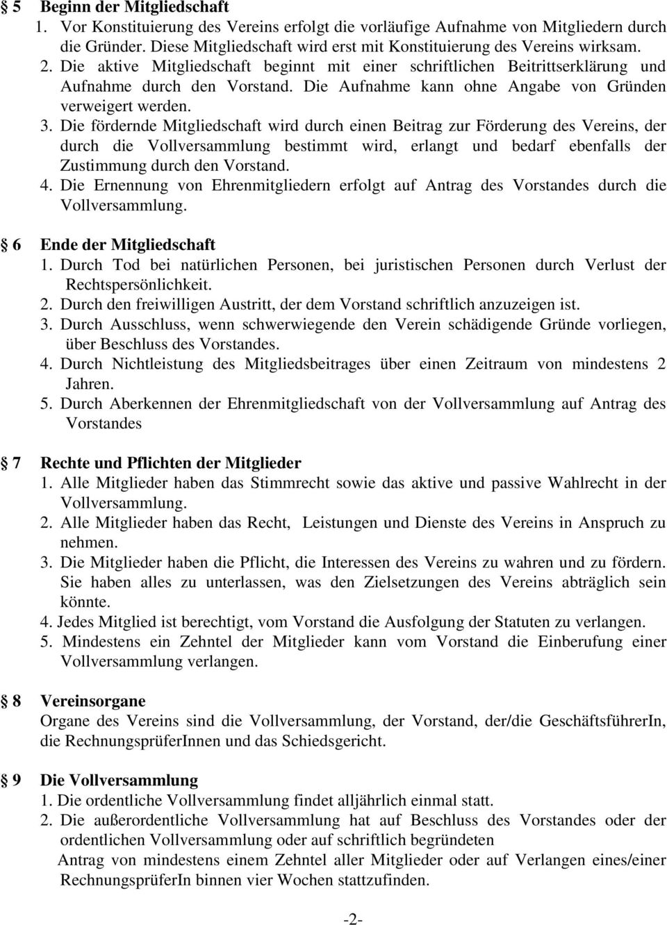 Die fördernde Mitgliedschaft wird durch einen Beitrag zur Förderung des Vereins, der durch die Vollversammlung bestimmt wird, erlangt und bedarf ebenfalls der Zustimmung durch den Vorstand. 4.