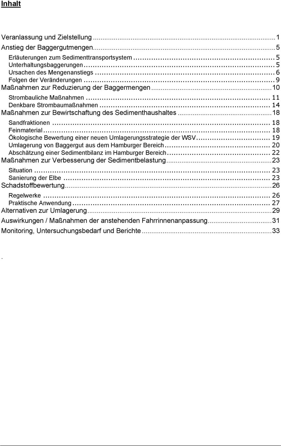 ..18 Sandfraktionen... 18 Feinmaterial... 18 Ökologische Bewertung einer neuen Umlagerungsstrategie der WSV... 19 Umlagerung von Baggergut aus dem Hamburger Bereich.