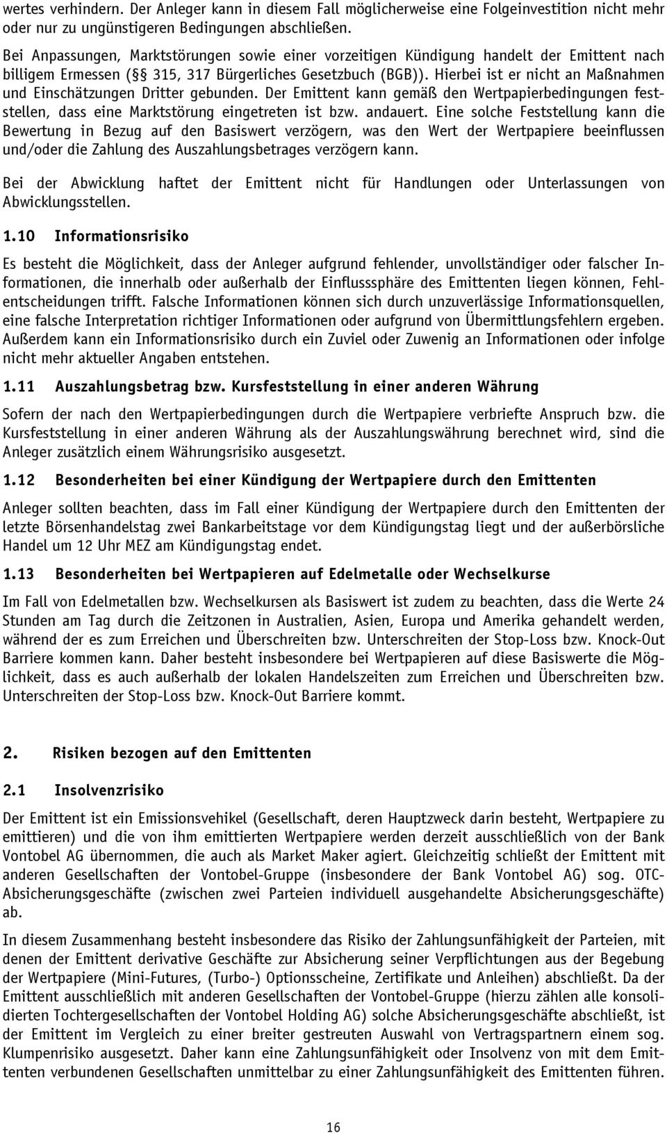 Hierbei ist er nicht an Maßnahmen und Einschätzungen Dritter gebunden. Der Emittent kann gemäß den Wertpapierbedingungen feststellen, dass eine Marktstörung eingetreten ist bzw. andauert.