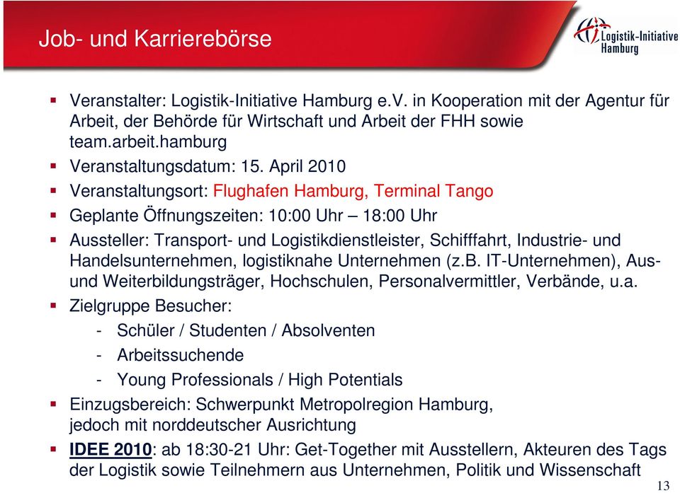 April 2010 Veranstaltungsort: Flughafen Hamburg, Terminal Tango Geplante Öffnungszeiten: 10:00 Uhr 18:00 Uhr Aussteller: Transport- und Logistikdienstleister, Schifffahrt, Industrie- und