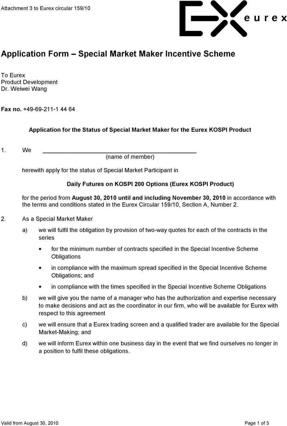 We (name of member) herewith apply for the status of Special Market Participant in Daily Futures on KOSPI 200 Options (Eurex KOSPI Product) for the period from August 30, 2010 until and including