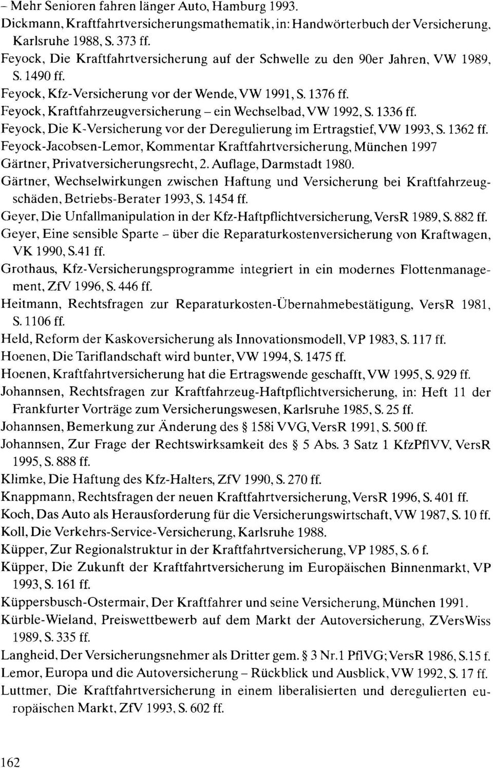 Feyock, Kraftfahrzeugversicherung - ein Wechselbad, VW 1992, S. 1336 ff. Feyock, Die K-Versicherung vor der Deregulierung im Ertragstief, VW 1993, S. 1362 ff.