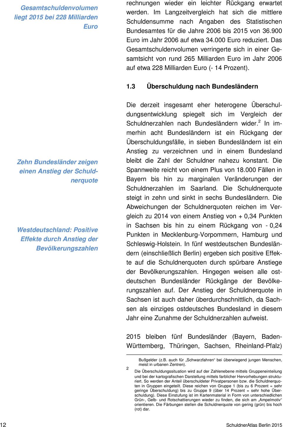 Das Gesamtschuldenvolumen verringerte sich in einer Gesamtsicht von rund 265 Milliarden Euro im Jahr 2006 auf etwa 228 Milliarden Euro (- 14