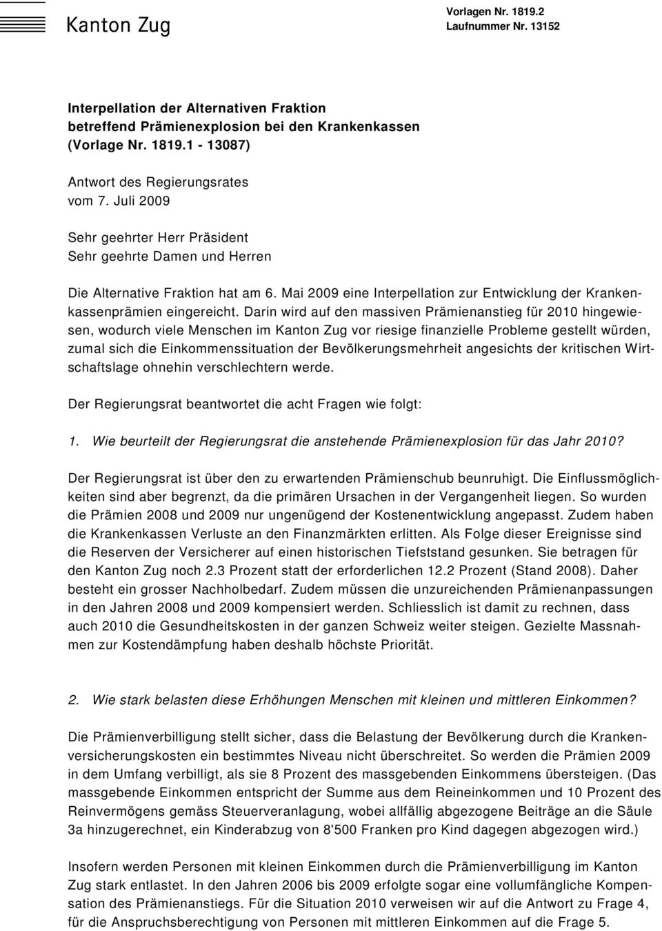 Darin wird auf den massiven Prämienanstieg für 2010 hingewiesen, wodurch viele Menschen im Kanton Zug vor riesige finanzielle Probleme gestellt würden, zumal sich die Einkommenssituation der