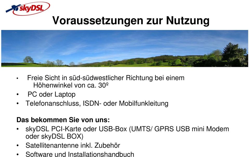 30º PC oder Laptop Telefonanschluss, ISDN- oder Mobilfunkleitung Das bekommen Sie