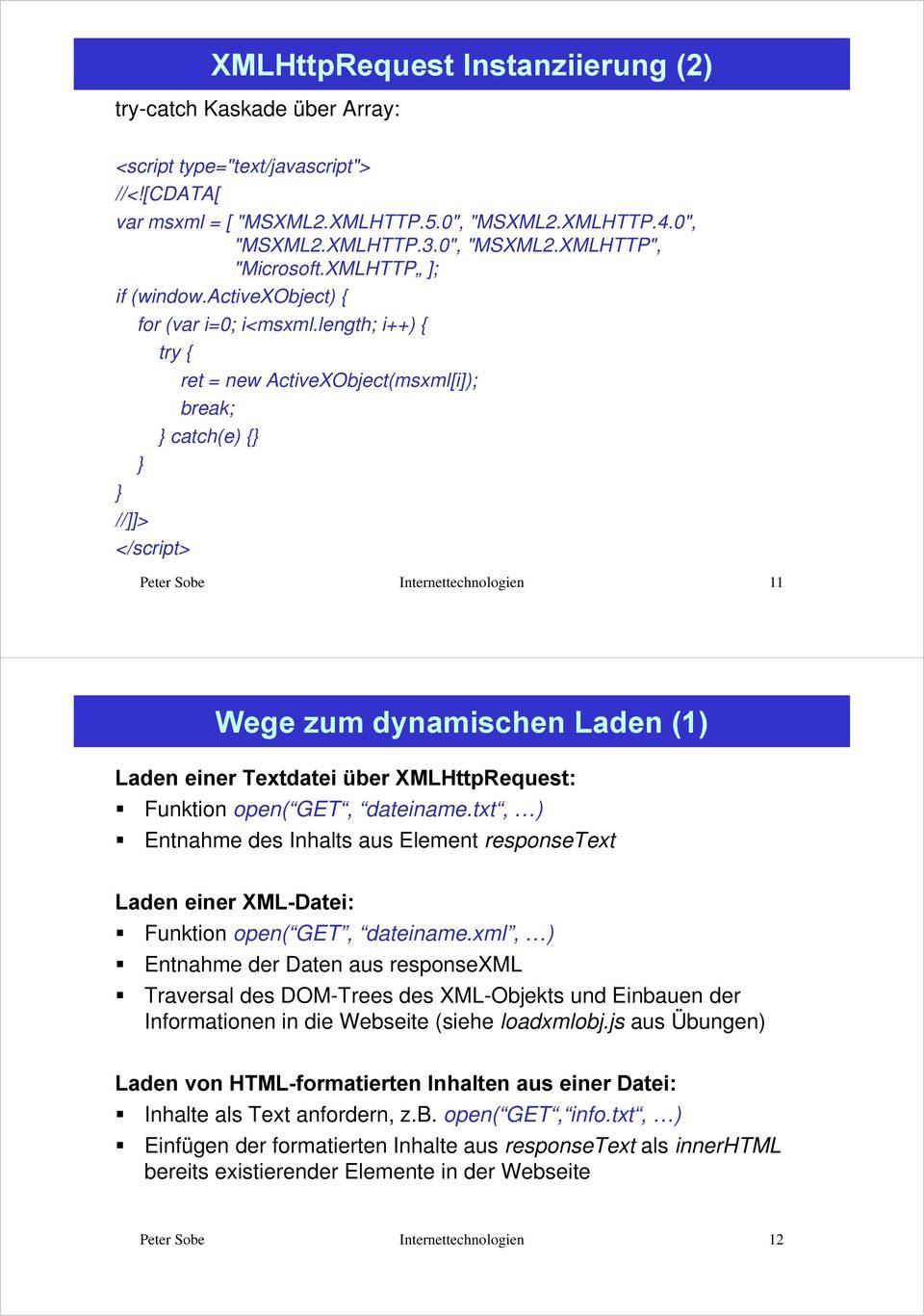 length; i++) { try { ret = new ActiveXObject(msxml[i]); break; catch(e) { //]]> </script> 11 Wege zum dynamischen Laden (1) Laden einer Textdatei über XMLHttpRequest: Funktion open( GET, dateiname.