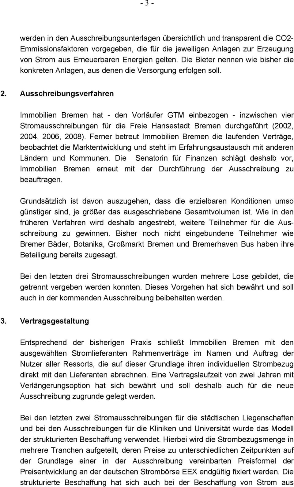 Ausschreibungsverfahren Immobilien Bremen hat - den Vorläufer GTM einbezogen - inzwischen vier Stromausschreibungen für die Freie Hansestadt Bremen durchgeführt (2002, 2004, 2006, 2008).