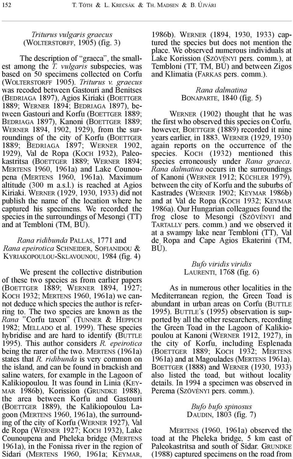 graecus was recoded between Gastouri and Benitses (BEDRIAGA 1897), Agios Kiriaki (BOETTGER 1889; WERNER 1894; BEDRIAGA 1897), between Gastouri and Korfu (BOETTGER 1889; BEDRIAGA 1897), Kanoni