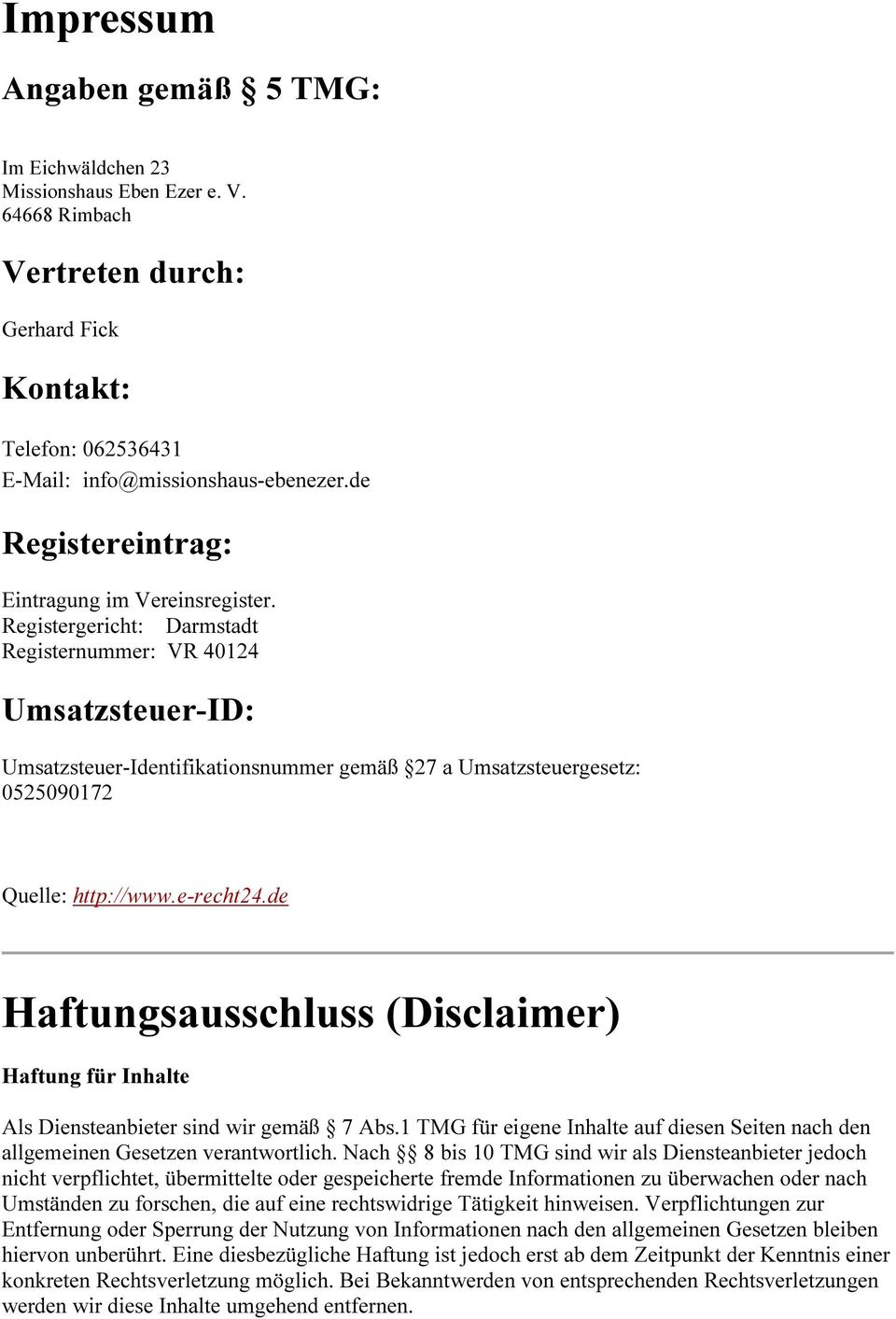 Registergericht: Darmstadt Registernummer: VR 40124 Umsatzsteuer-ID: Umsatzsteuer-Identifikationsnummer gemäß 27 a Umsatzsteuergesetz: 0525090172 Quelle: http://www.e-recht24.