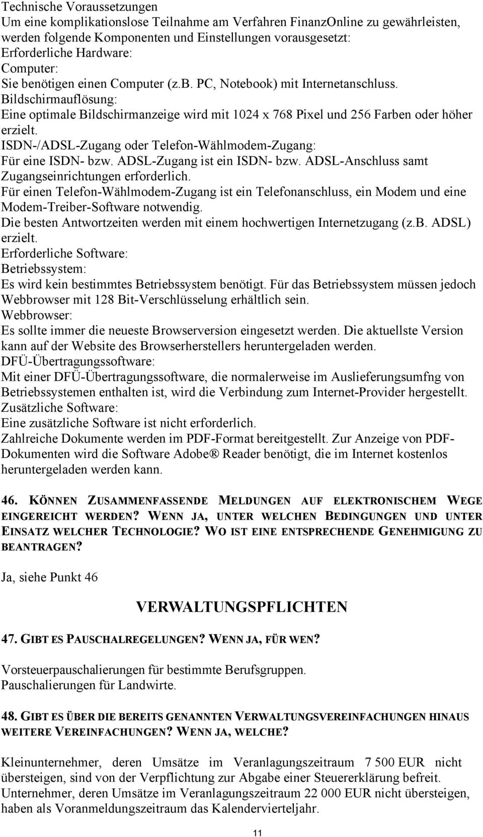 ISDN-/ADSL-Zugang oder Telefon-Wählmodem-Zugang: Für eine ISDN- bzw. ADSL-Zugang ist ein ISDN- bzw. ADSL-Anschluss samt Zugangseinrichtungen erforderlich.