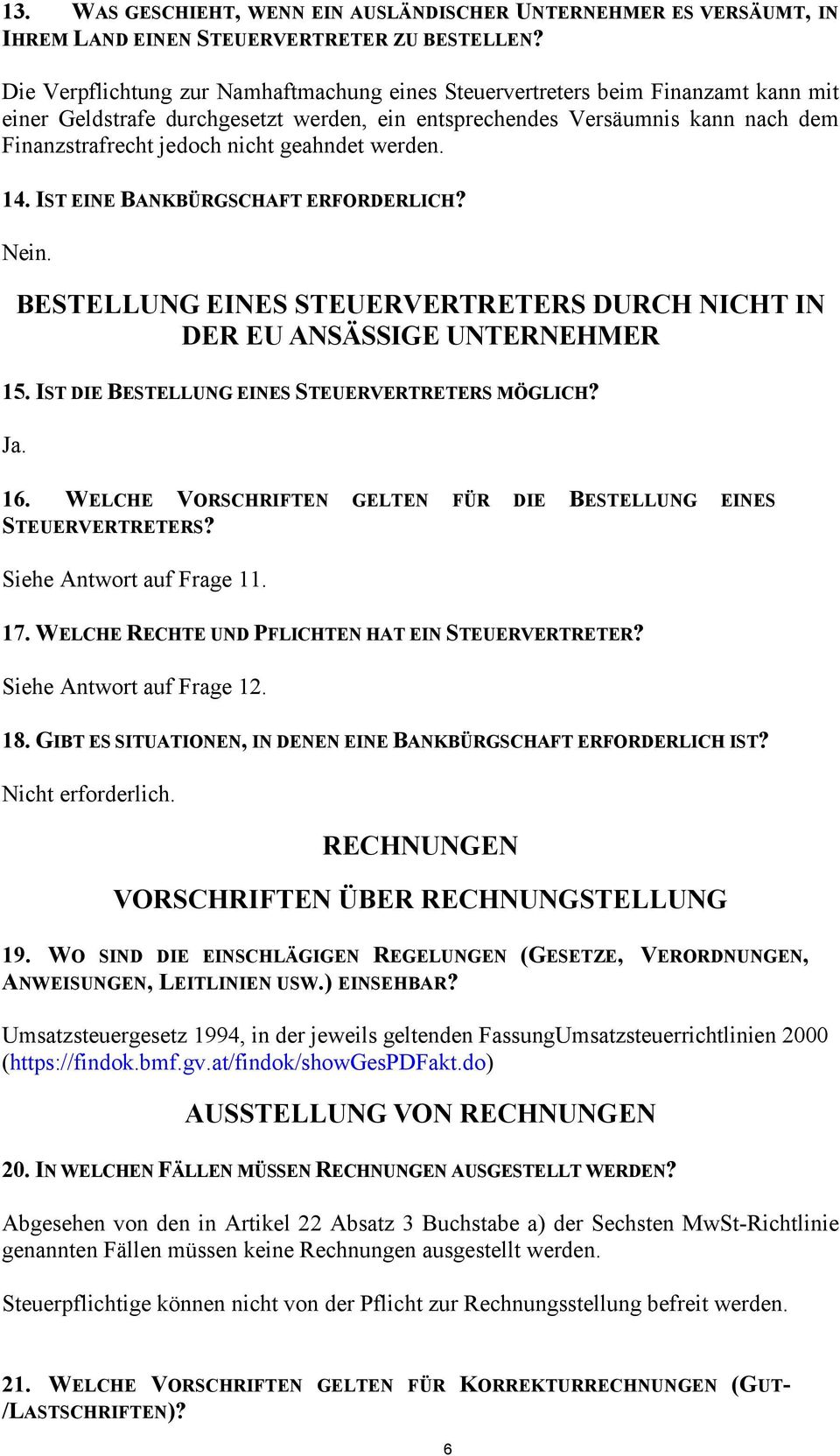 geahndet werden. 14. IST EINE BANKBÜRGSCHAFT ERFORDERLICH? Nein. BESTELLUNG EINES STEUERVERTRETERS DURCH NICHT IN DER EU ANSÄSSIGE UNTERNEHMER 15. IST DIE BESTELLUNG EINES STEUERVERTRETERS MÖGLICH?