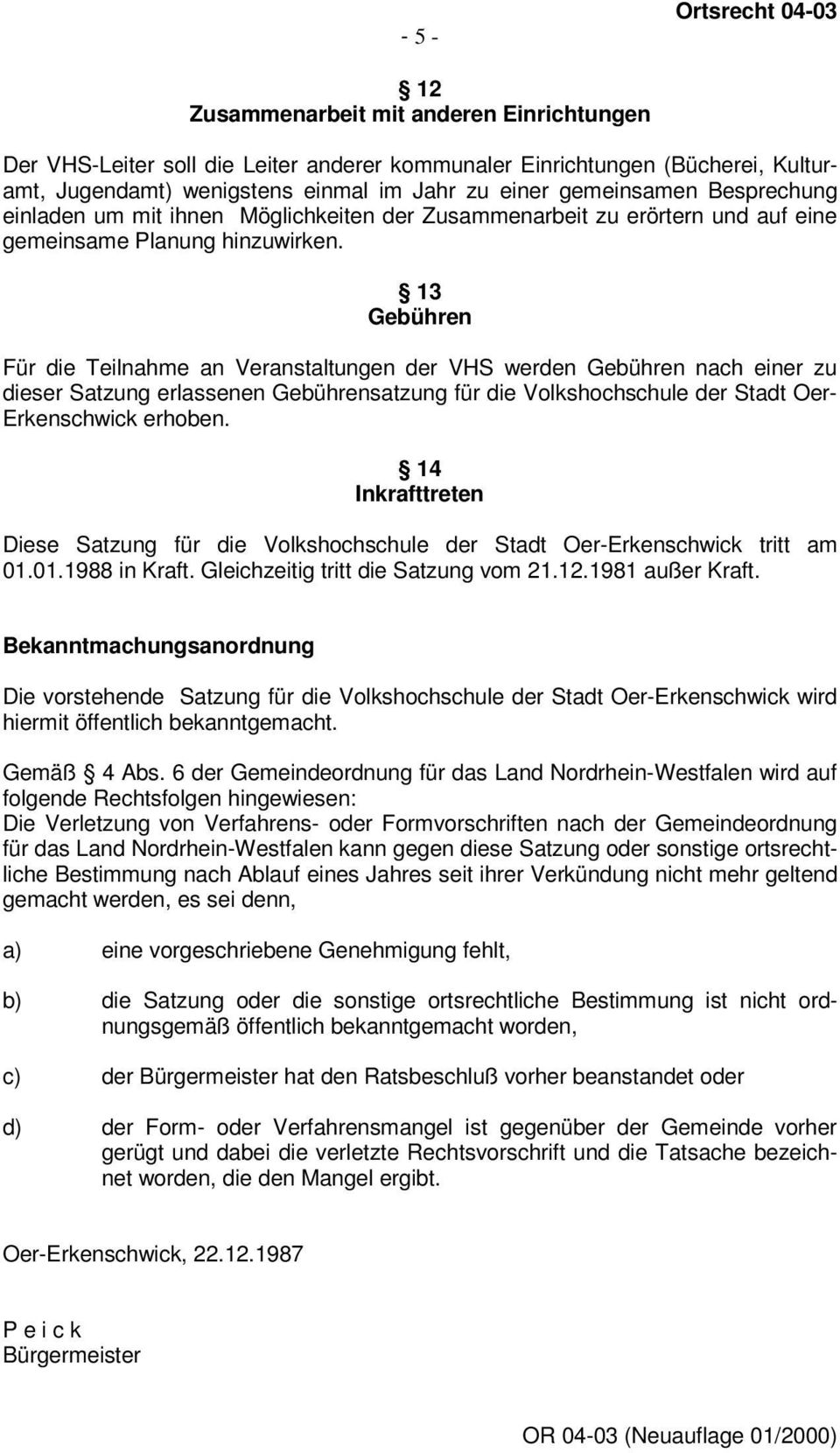 13 Gebühren Für die Teilnahme an Veranstaltungen der VHS werden Gebühren nach einer zu dieser Satzung erlassenen Gebührensatzung für die Volkshochschule der Stadt Oer- Erkenschwick erhoben.