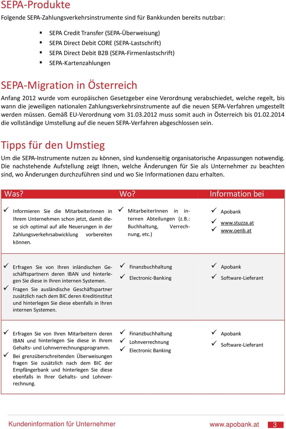 nationalen Zahlungsverkehrsinstrumente auf die neuen SEPA-Verfahren umgestellt werden müssen. Gemäß EU-Verordnung vom 31.03.2012 muss somit auch in Österreich bis 01.02.