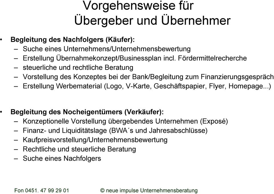 Fördermittelrecherche steuerliche und rechtliche Beratung Vorstellung des Konzeptes bei der Bank/Begleitung zum Finanzierungsgespräch Erstellung Werbematerial