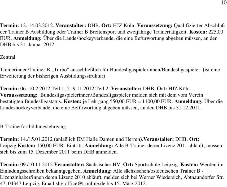 Zentral Trainerinnen/Trainer B Turbo ausschließlich für Bundesligaspielerinnen/Bundesligaspieler (ist eine Erweiterung der bisherigen Ausbildungsstruktur) Termin: 06.-10.2.2012 Teil 1; 5.-9.11.
