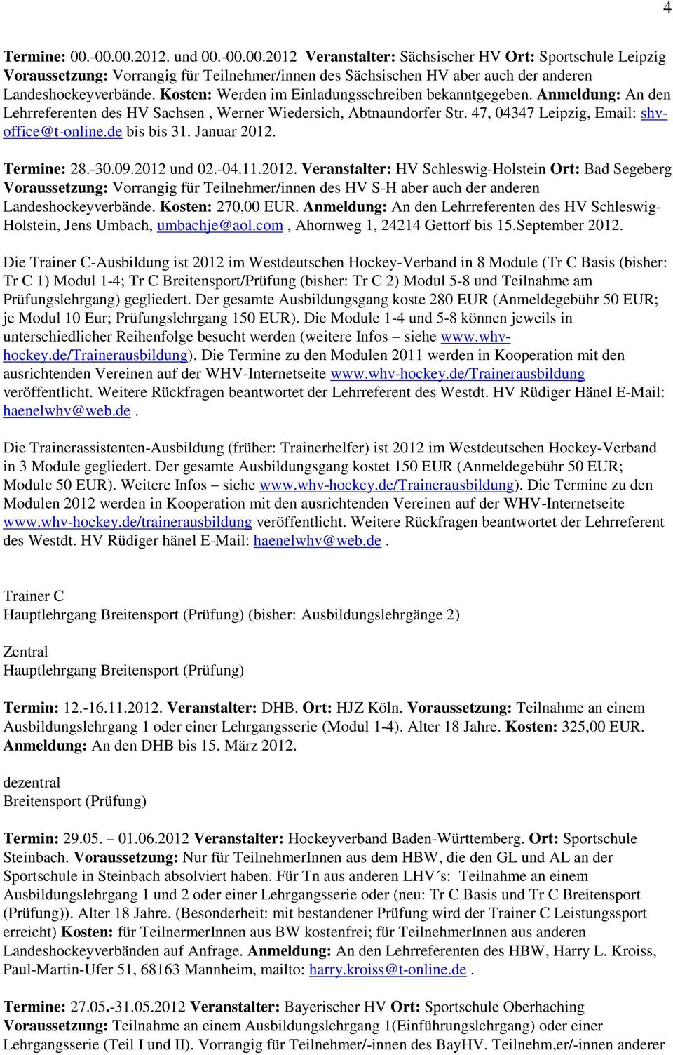 Januar 2012. Termine: 28.-30.09.2012 und 02.-04.11.2012. Veranstalter: HV Schleswig-Holstein Ort: Bad Segeberg Voraussetzung: Vorrangig für Teilnehmer/innen des HV S-H aber auch der anderen Landeshockeyverbände.