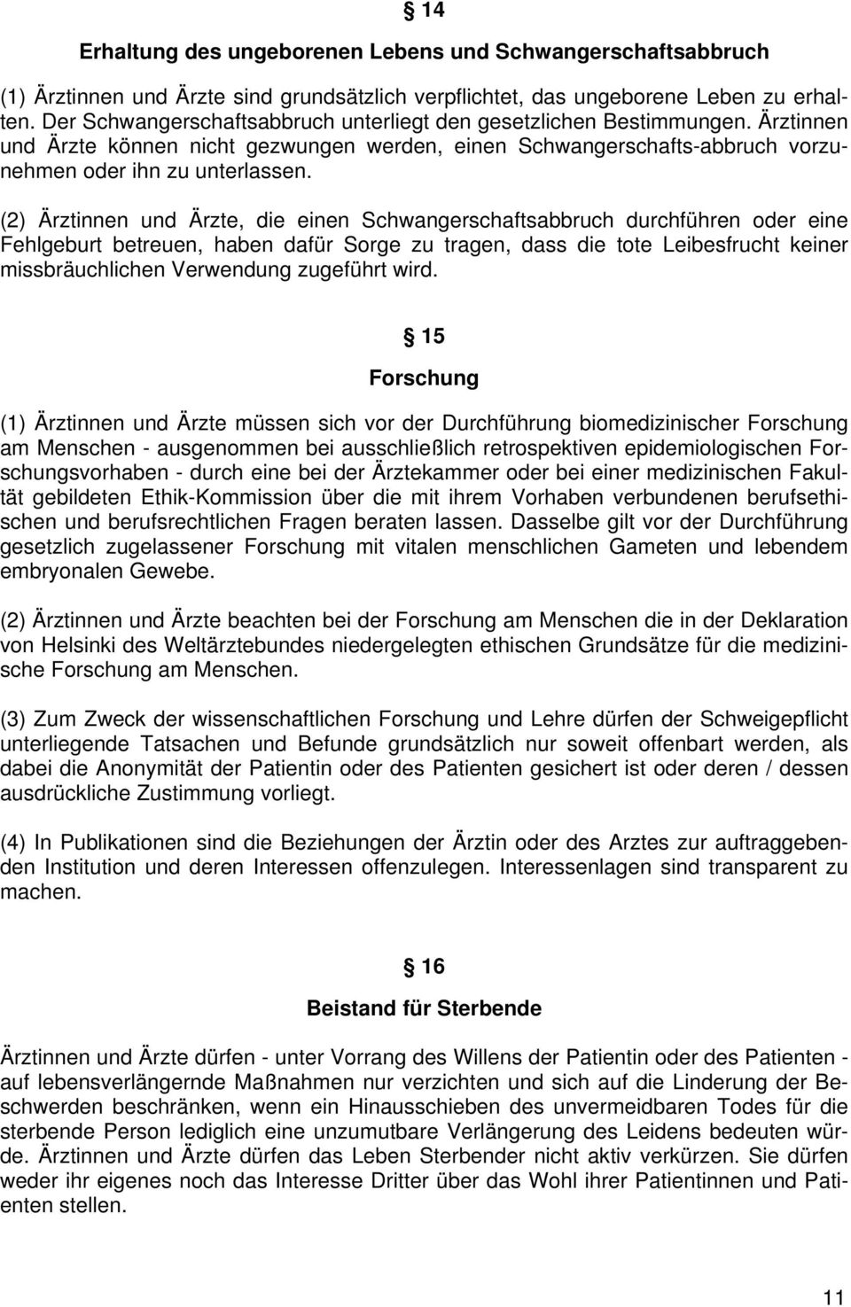 (2) Ärztinnen und Ärzte, die einen Schwangerschaftsabbruch durchführen oder eine Fehlgeburt betreuen, haben dafür Sorge zu tragen, dass die tote Leibesfrucht keiner missbräuchlichen Verwendung