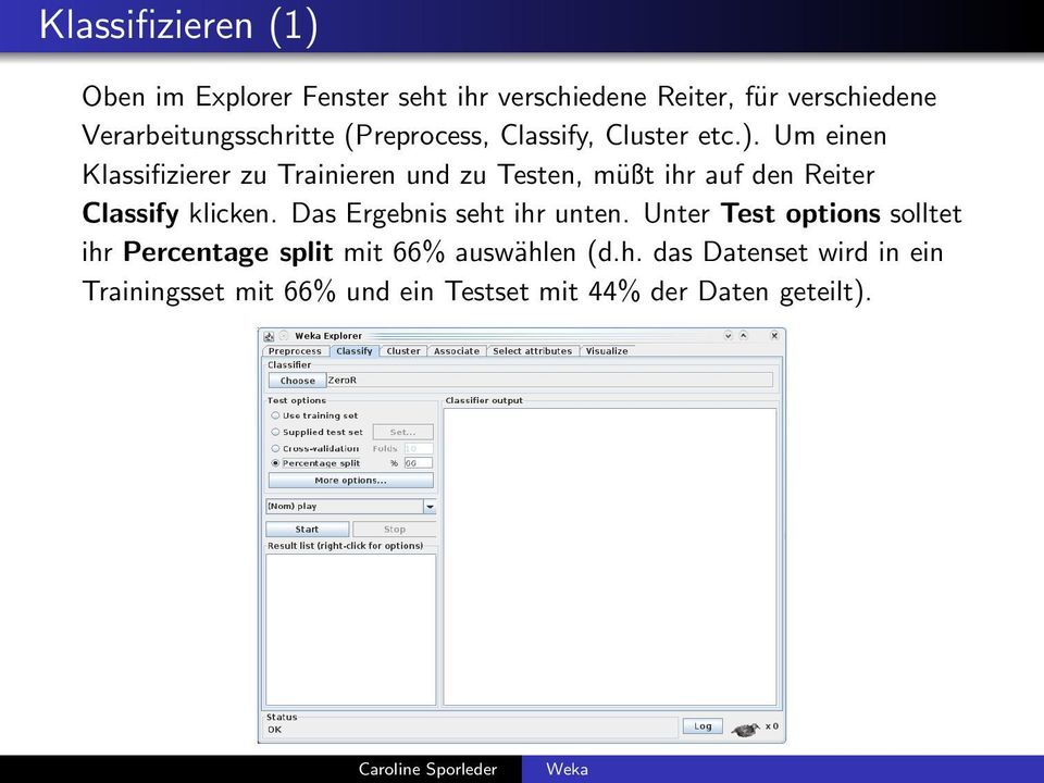 Um einen Klassifizierer zu Trainieren und zu Testen, müßt ihr auf den Reiter Classify klicken.