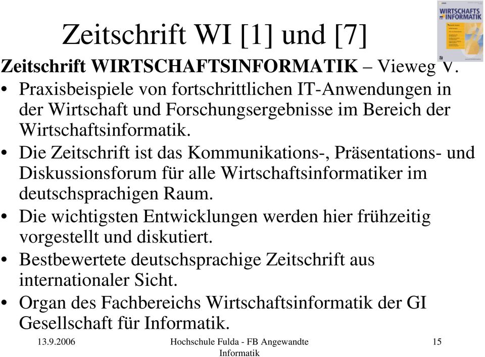 Die Zeitschrift ist das Kommunikations-, Präsentations- und Diskussionsforum für alle Wirtschaftsinformatiker im deutschsprachigen Raum.