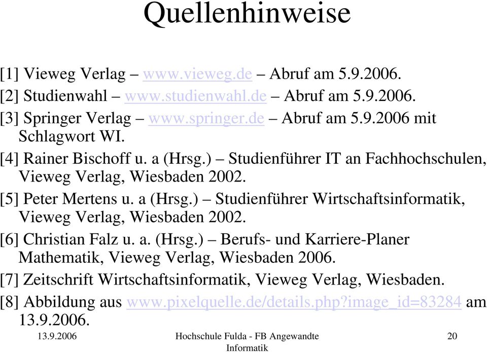 a (Hrsg.) Studienführer Wirtschaftsinformatik, Vieweg Verlag, Wiesbaden 2002. [6] Christian Falz u. a. (Hrsg.) Berufs- und Karriere-Planer Mathematik, Vieweg Verlag, Wiesbaden 2006.