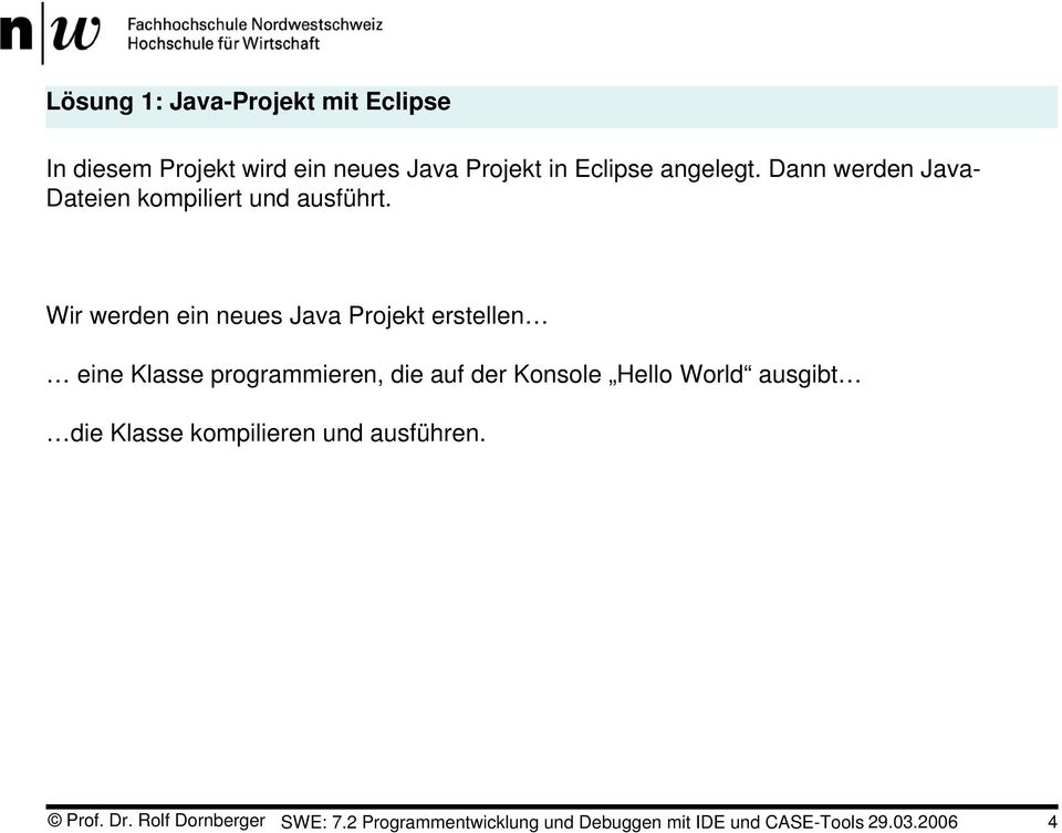 Wir werden ein neues Java Projekt erstellen eine Klasse programmieren, die auf der Konsole Hello
