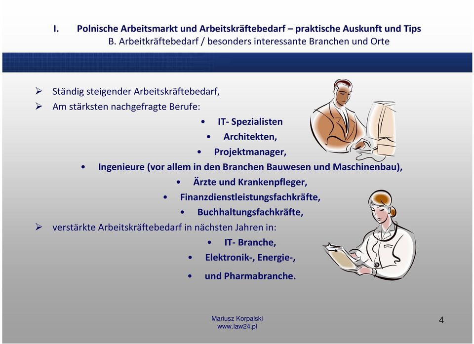 Berufe: IT-Spezialisten Architekten, Projektmanager, Ingenieure (vor allem in den Branchen Bauwesen und Maschinenbau), Ärzte und