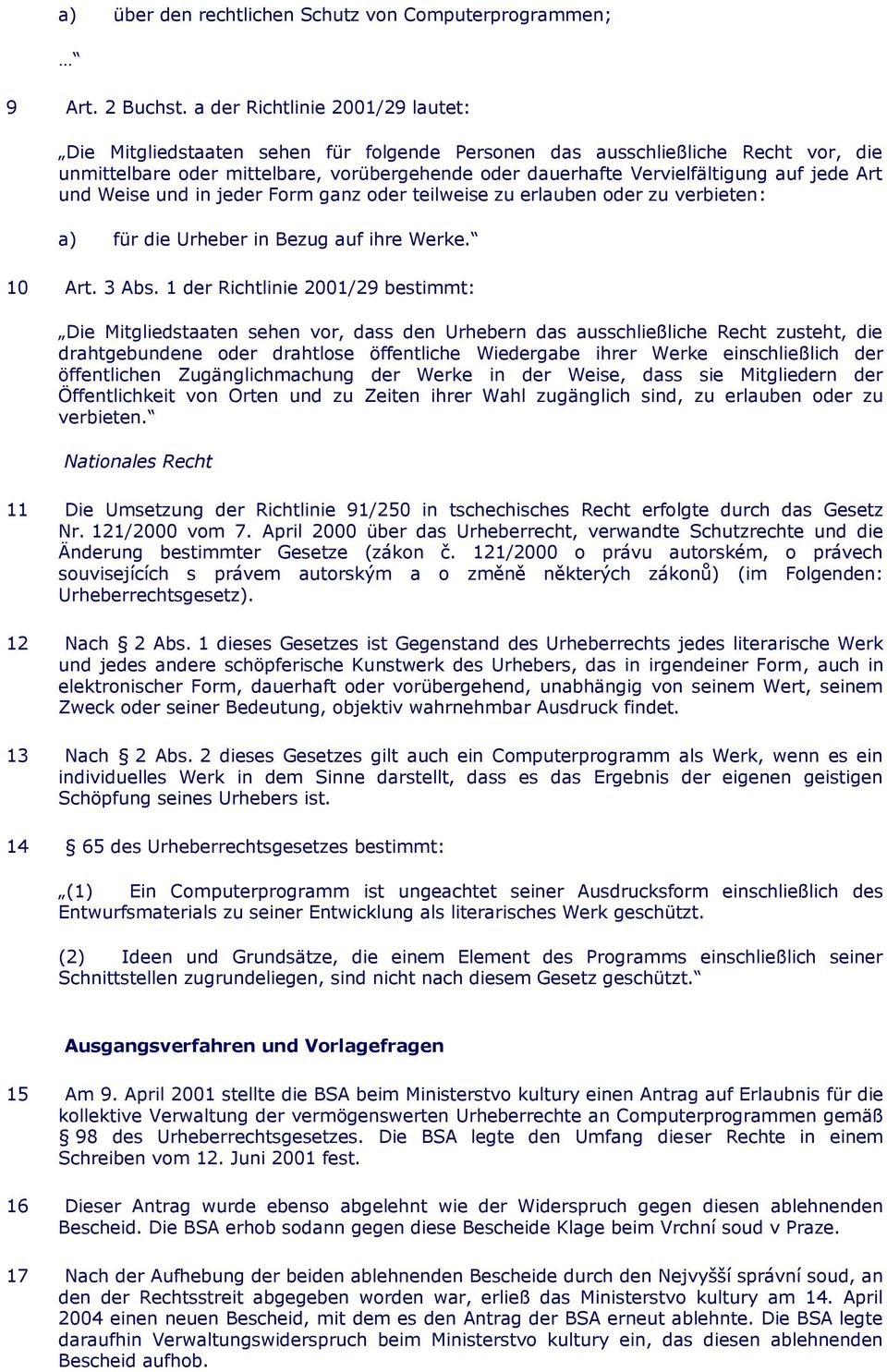 jede Art und Weise und in jeder Form ganz oder teilweise zu erlauben oder zu verbieten: a) für die Urheber in Bezug auf ihre Werke. 10 Art. 3 Abs.