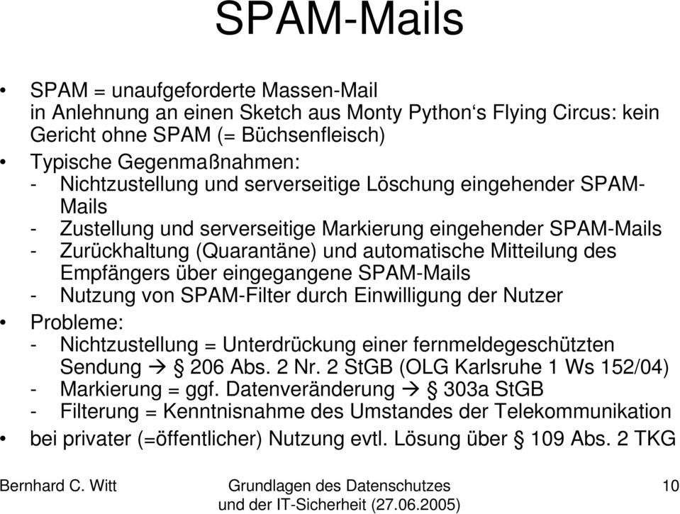 eingegangene SPAM-Mails - Nutzung von SPAM-Filter durch Einwilligung der Nutzer Probleme: - Nichtzustellung = Unterdrückung einer fernmeldegeschützten Sendung 206 Abs. 2 Nr.