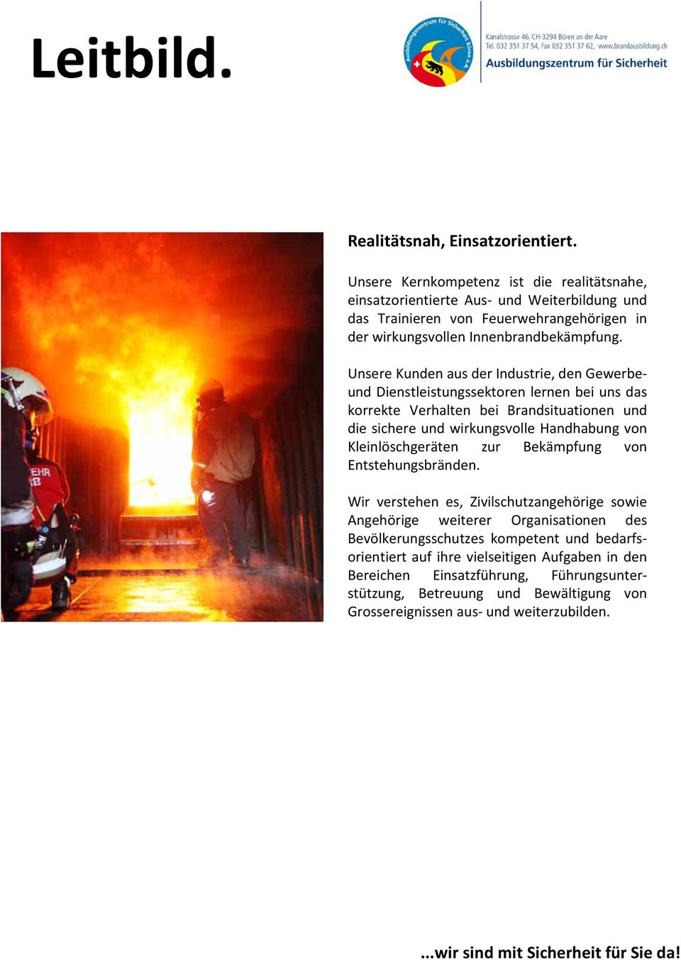 Unsere Kunden aus der Industrie, den Gewerbeund Dienstleistungssektoren lernen bei uns das korrekte Verhalten bei Brandsituationen und die sichere und wirkungsvolle Handhabung von
