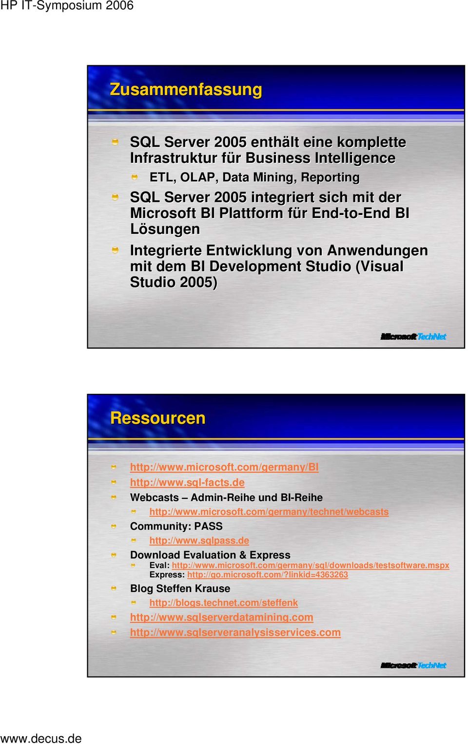 de Webcasts Admin-Reihe und BI-Reihe http://www.microsoft.com/germany/technet/webcasts Community: PASS http://www.sqlpass.de Download Evaluation & Express Eval: http://www.microsoft.com/germany/sql/downloads/testsoftware.