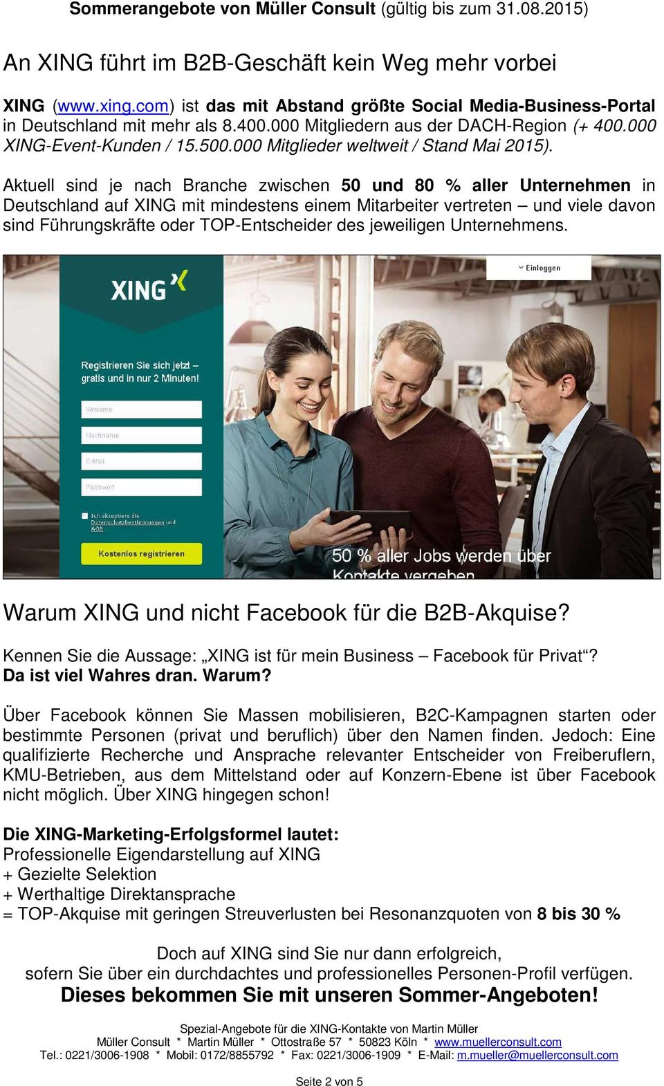 Aktuell sind je nach Branche zwischen 50 und 80 % aller Unternehmen in Deutschland auf XING mit mindestens einem Mitarbeiter vertreten und viele davon sind Führungskräfte oder TOP-Entscheider des