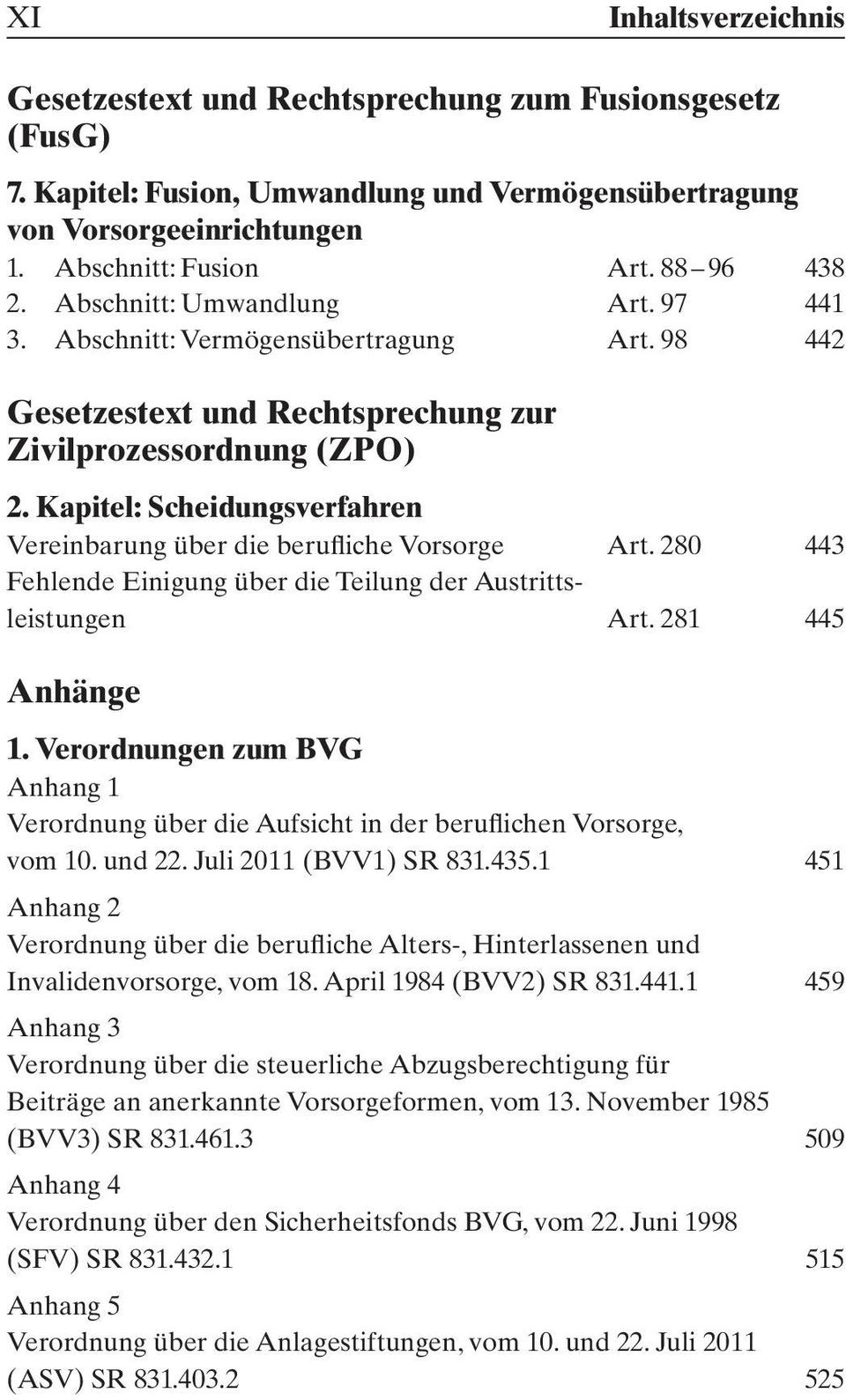 280 443 Fehlende Einigung über die Teilung der Austrittsleistungen Art. 281 445 Anhänge 1. Verordnungen zum BVG Anhang 1 Verordnung über die Aufsicht in der beruflichen Vorsorge, vom 10. und 22.