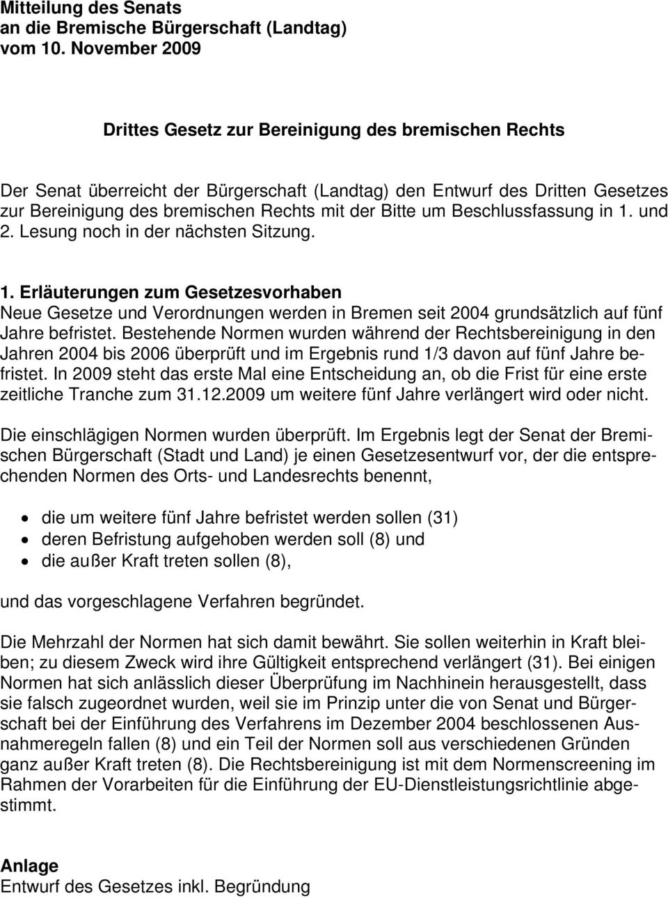 um Beschlussfassung in 1. und 2. Lesung noch in der nächsten Sitzung. 1. Erläuterungen zum Gesetzesvorhaben Neue Gesetze und Verordnungen werden in Bremen seit 2004 grundsätzlich auf fünf Jahre befristet.