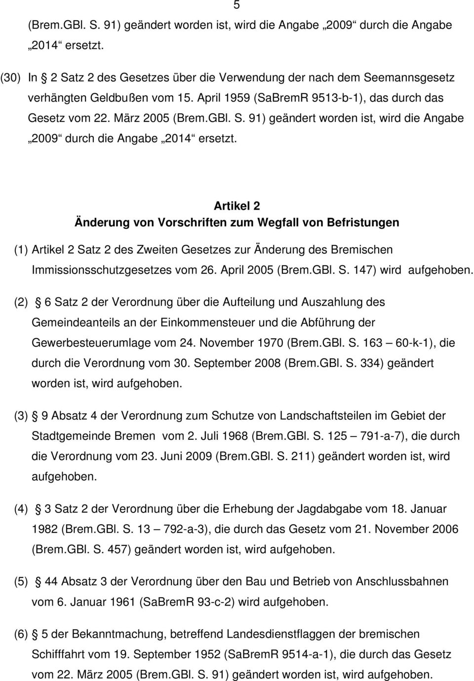 Artikel 2 Änderung von Vorschriften zum Wegfall von Befristungen (1) Artikel 2 Satz 2 des Zweiten Gesetzes zur Änderung des Bremischen Immissionsschutzgesetzes vom 26. April 2005 (Brem.GBl. S. 147) wird aufgehoben.