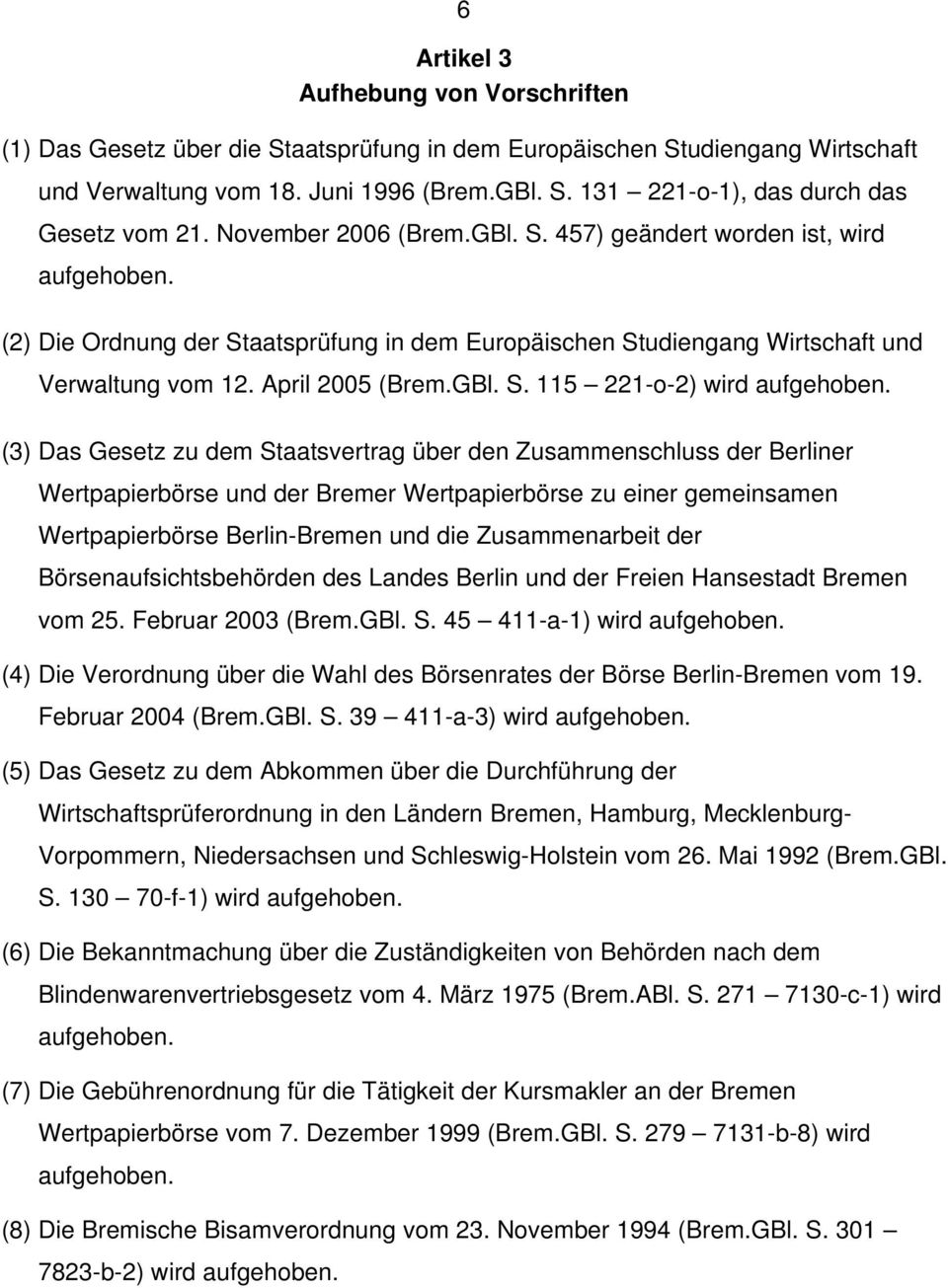 (3) Das Gesetz zu dem Staatsvertrag über den Zusammenschluss der Berliner Wertpapierbörse und der Bremer Wertpapierbörse zu einer gemeinsamen Wertpapierbörse Berlin-Bremen und die Zusammenarbeit der