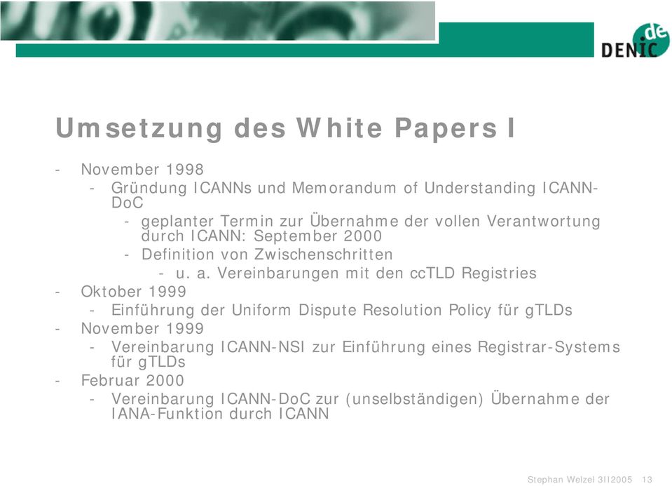 Vereinbarungen mit den cctld Registries - Oktober 1999 - Einführung der Uniform Dispute Resolution Policy für gtlds - November 1999 -