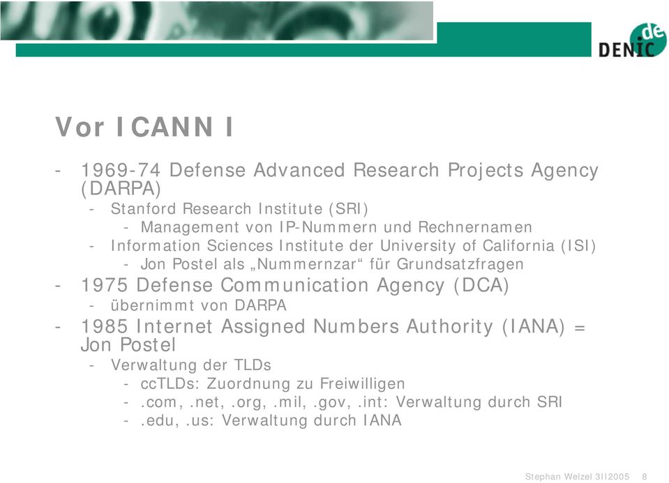 Defense Communication Agency (DCA) - übernimmt von DARPA - 1985 Internet Assigned Numbers Authority (IANA) = Jon Postel - Verwaltung der